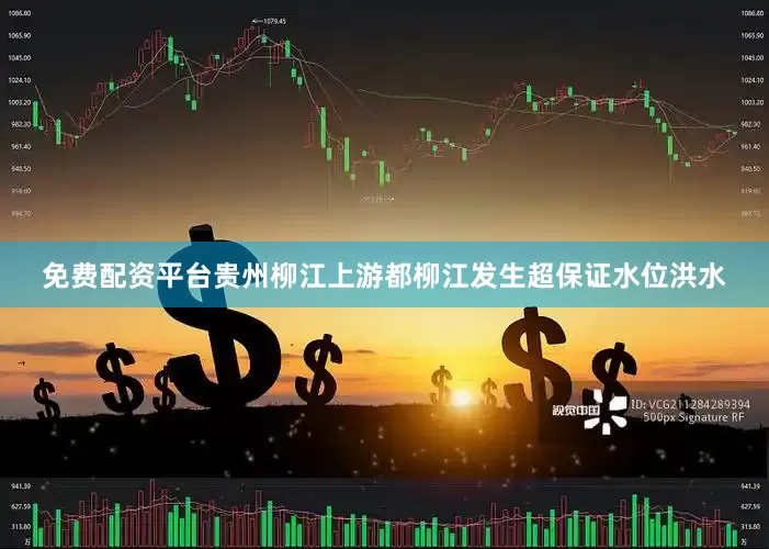 免费配资平台贵州柳江上游都柳江发生超保证水位洪水