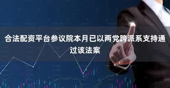 合法配资平台参议院本月已以两党跨派系支持通过该法案