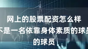 网上的股票配资怎么样不是一名依靠身体素质的球员