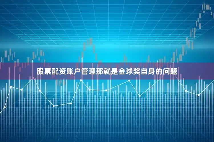 股票配资账户管理那就是金球奖自身的问题
