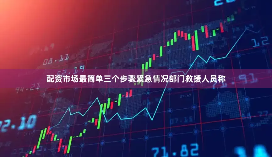 配资市场最简单三个步骤紧急情况部门救援人员称
