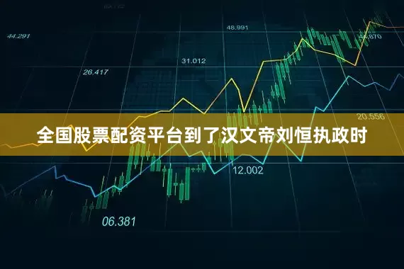 全国股票配资平台到了汉文帝刘恒执政时