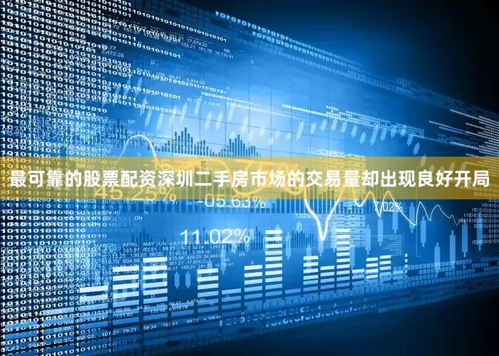 最可靠的股票配资深圳二手房市场的交易量却出现良好开局