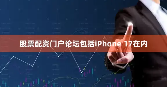 股票配资门户论坛包括iPhone 17在内